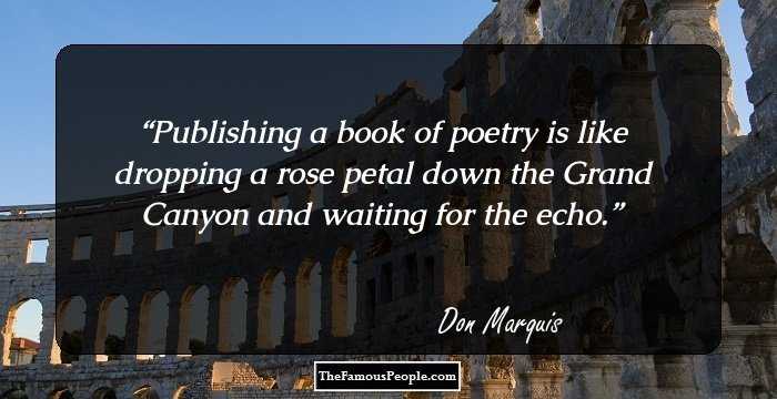 Publishing a book of poetry is like dropping a rose petal down the Grand Canyon and waiting for the echo.