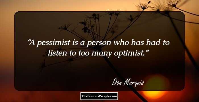 A pessimist is a person who has had to listen to too many optimist.