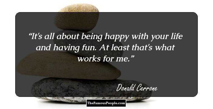 It's all about being happy with your life and having fun. At least that's what works for me.