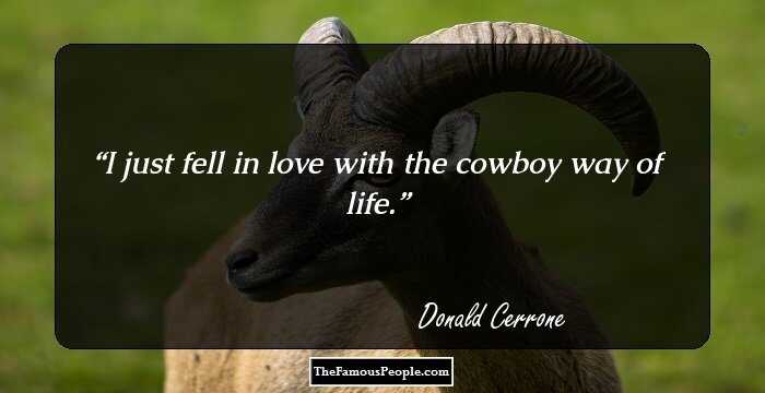 I just fell in love with the cowboy way of life.