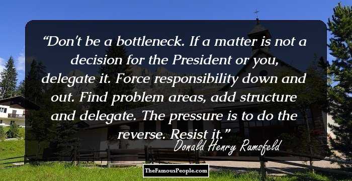 Don't be a bottleneck. If a matter is not a decision for the President or you, delegate it. Force responsibility down and out. Find problem areas, add structure and delegate. The pressure is to do the reverse. Resist it.