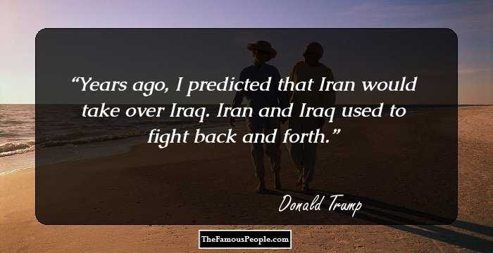 Years ago, I predicted that Iran would take over Iraq. Iran and Iraq used to fight back and forth.