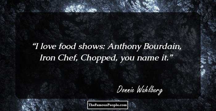 I love food shows: Anthony Bourdain, Iron Chef, Chopped, you name it.