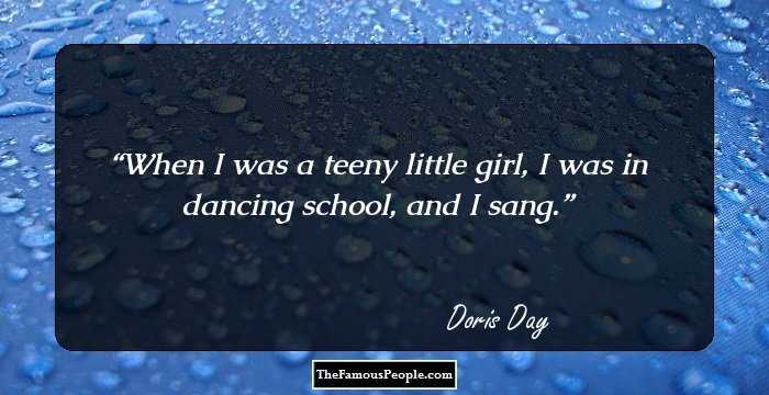 When I was a teeny little girl, I was in dancing school, and I sang.