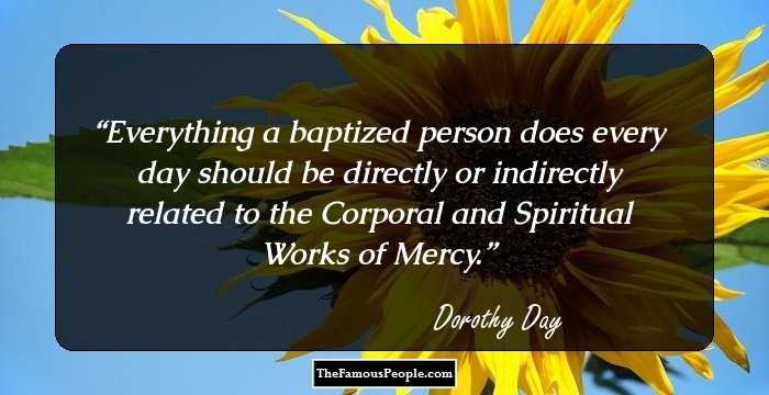Everything a baptized person does every day should be directly or indirectly related to the Corporal and Spiritual Works of Mercy.