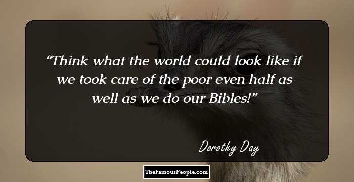 Think what the world could look like if we took care of the poor even half as well as we do our Bibles!