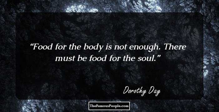 Food for the body is not enough. There must be food for the soul.