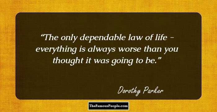 The only dependable law of life - everything is always worse than you thought it was going to be.