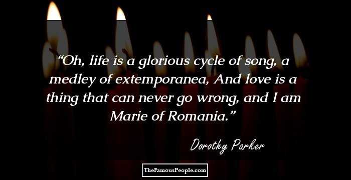 Oh, life is a glorious cycle of song, a medley of extemporanea, And love is a thing that can never go wrong, and I am Marie of Romania.