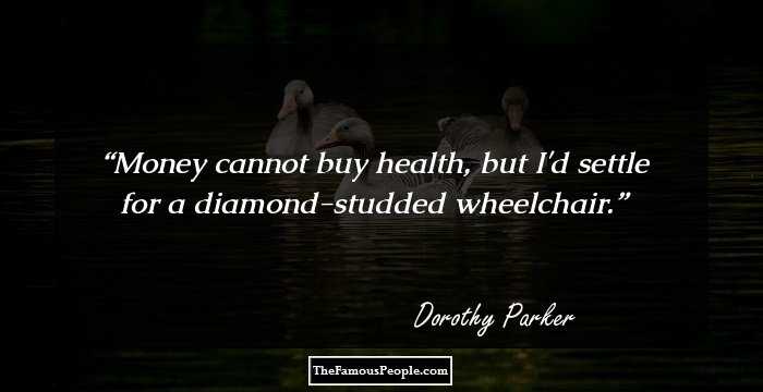Money cannot buy health, but I'd settle for a diamond-studded wheelchair.