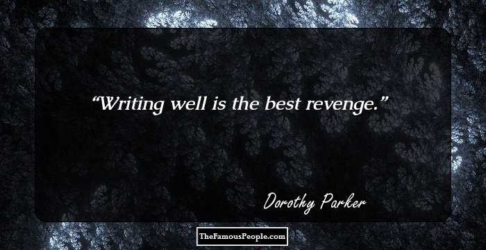Writing well is the best revenge.