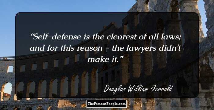 Self-defense is the clearest of all laws; and for this reason - the lawyers didn't make it.
