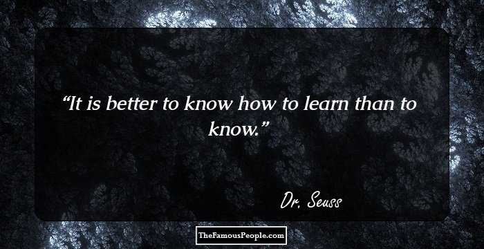 It is better to know how to learn than to know.