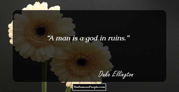 A man is a god in ruins.
