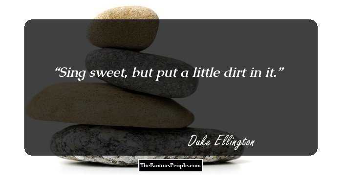 Sing sweet, but put a little dirt in it.