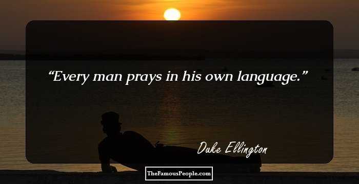 Every man prays in his own language.