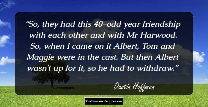 So, they had this 40-odd year friendship with each other and with Mr Harwood. So, when I came on it Albert, Tom and Maggie were in the cast. But then Albert wasn't up for it, so he had to withdraw.