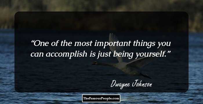 One of the most important things you can accomplish is just being yourself.