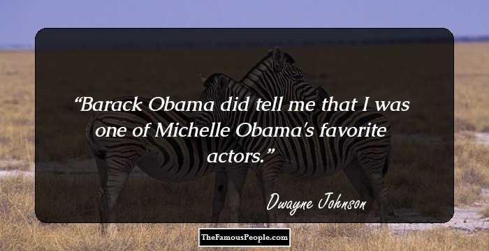 Barack Obama did tell me that I was one of Michelle Obama's favorite actors.