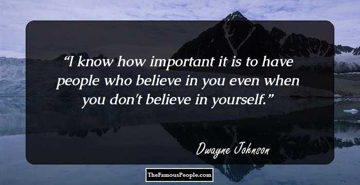 I know how important it is to have people who believe in you even when you don't believe in yourself.