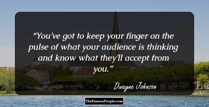 You've got to keep your finger on the pulse of what your audience is thinking and know what they'll accept from you.