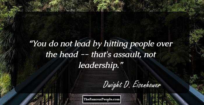 You do not lead by hitting people over the head -- that's assault, not leadership.