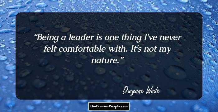 Being a leader is one thing I've never felt comfortable with. It's not my nature.