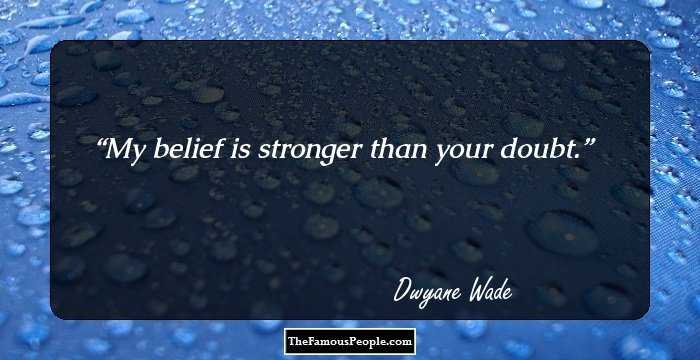 My belief is stronger than your doubt.