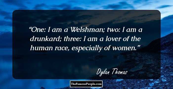 One: I am a Welshman; two: I am a drunkard; three: I am a lover of the human race, especially of women.