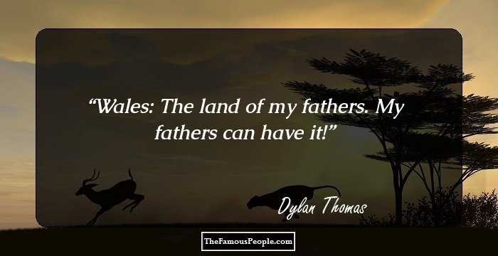 Wales: The land of my fathers. My fathers can have it!