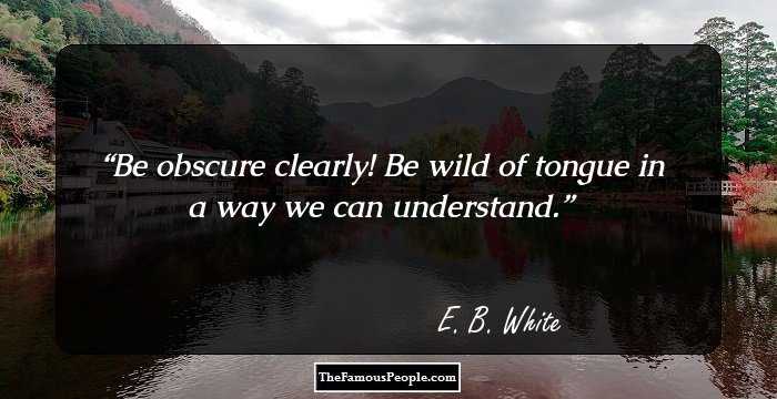 Be obscure clearly! Be wild of tongue in a way we can understand.