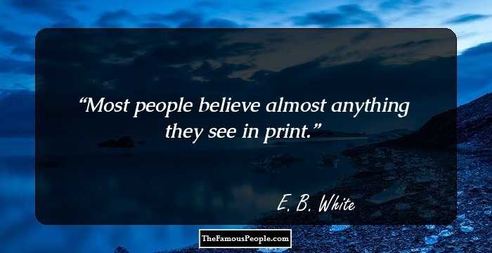 Most people believe almost anything they see in print.