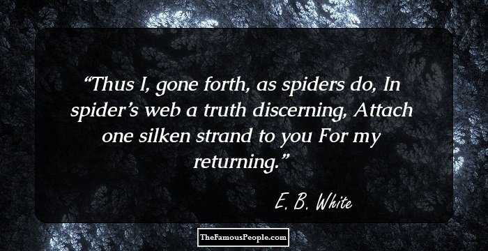 Thus I, gone forth, as spiders do,
In spider’s web a truth discerning,
Attach one silken strand to you
For my returning.