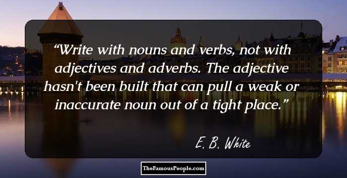 Write with nouns and verbs, not with adjectives and adverbs. The adjective hasn't been built that can pull a weak or inaccurate noun out of a tight place.