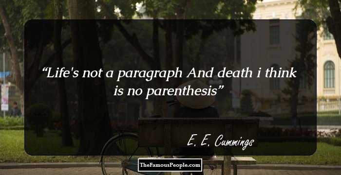 Life's not a paragraph
And death i think is no parenthesis