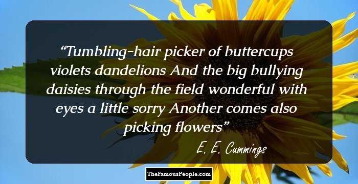 Tumbling-hair
 picker of buttercups
 violets
dandelions
And the big bullying daisies
 through the field wonderful
with eyes a little sorry
Another comes
 also picking flowers