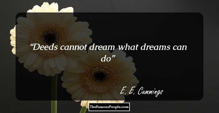 Deeds cannot dream what dreams can do