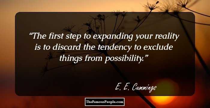 The first step to expanding your reality is to discard the tendency to exclude things from possibility.