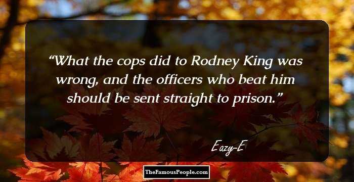 What the cops did to Rodney King was wrong, and the officers who beat him should be sent straight to prison.