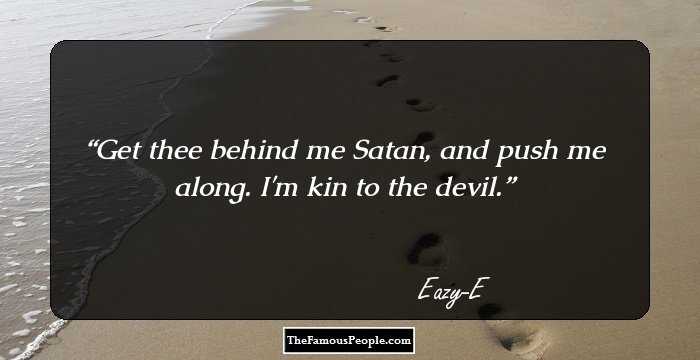 Get thee behind me Satan, and push me along. I'm kin to the devil.
