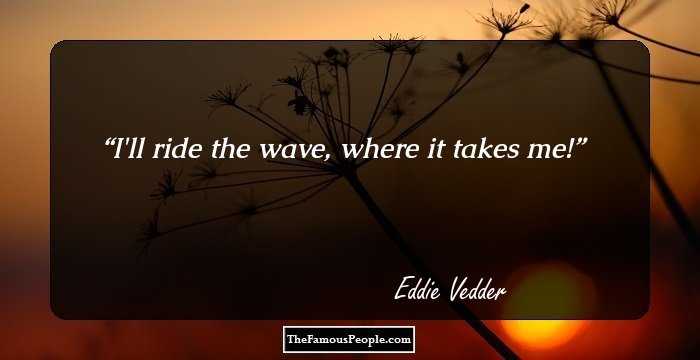 I'll ride the wave, where it takes me!