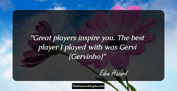 Great players inspire you. The best player I played with was Gervi (Gervinho)