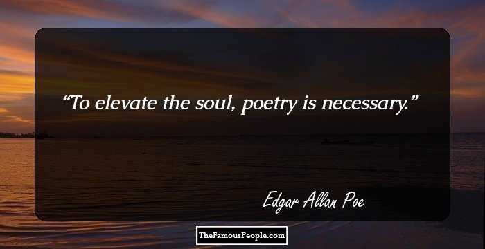 To elevate the soul, poetry is necessary.