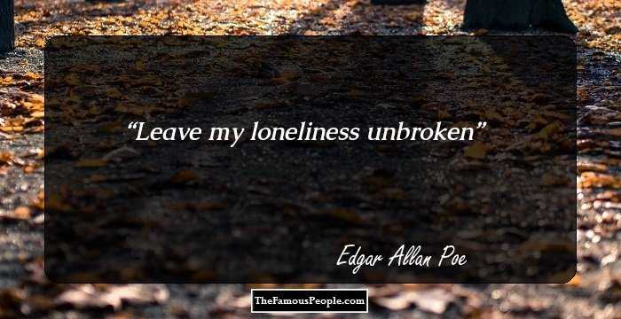 Leave my loneliness unbroken