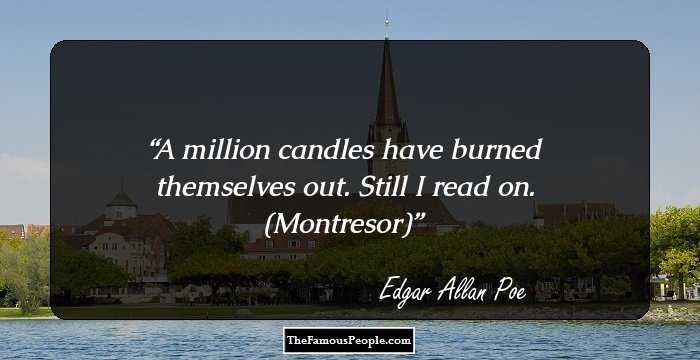 A million candles have burned themselves out. Still I read on. (Montresor)