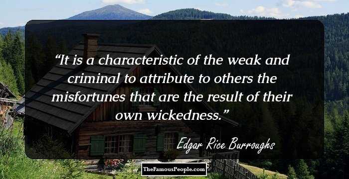 It is a characteristic of the weak and criminal to attribute to others the misfortunes that are the result of their own wickedness.