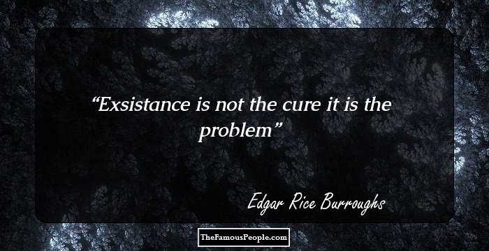 Exsistance is not the cure it is the problem