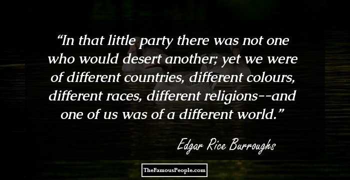 In that little party there was not one who would desert another; yet we were of different countries, different colours, different races, different religions--and one of us was of a different world.
