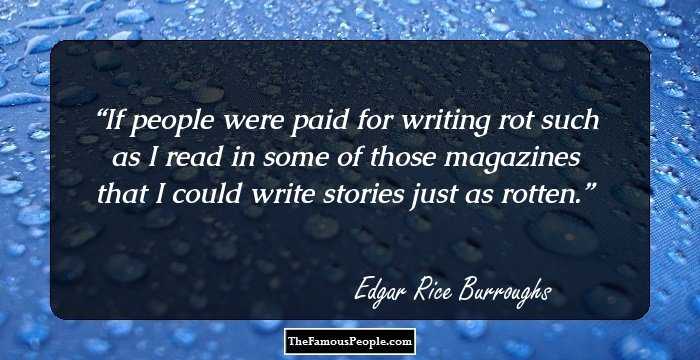 If people were paid for writing rot such as I read in some of those magazines that I could write stories just as rotten.