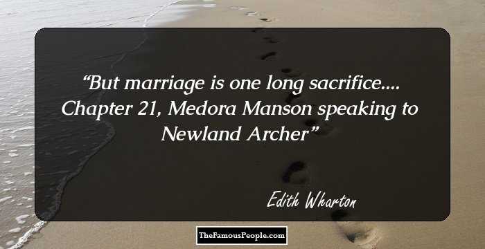 But marriage is one long sacrifice....
Chapter 21, Medora Manson speaking to Newland Archer